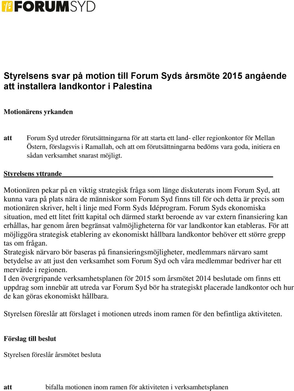 Styrelsens yttrande Motionären pekar på en viktig strategisk fråga som länge diskuterats inom Forum Syd, kunna vara på plats nära de människor som Forum Syd finns till för och detta är precis som