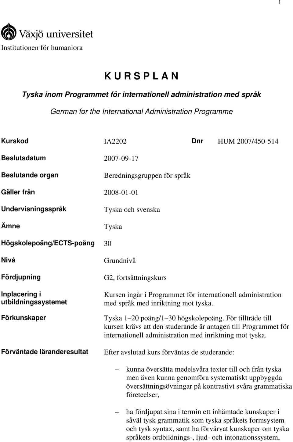 Inplacering i utbildningssystemet Förkunskaper Förväntade läranderesultat Grundnivå G2, fortsättningskurs Kursen ingår i Programmet för internationell administration med språk med inriktning mot