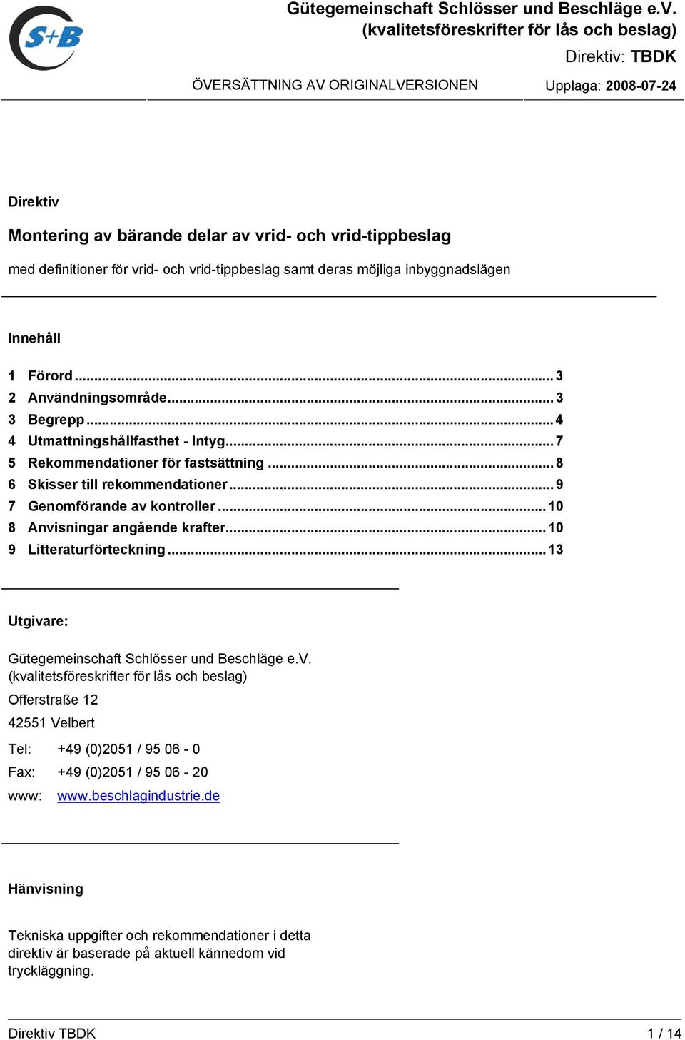 inbyggnadslägen Innehåll 1 Förord... 3 2 Användningsområde... 3 3 Begrepp...4 4 Utmattningshållfasthet - Intyg... 7 5 Rekommendationer för fastsättning... 8 6 Skisser till rekommendationer.