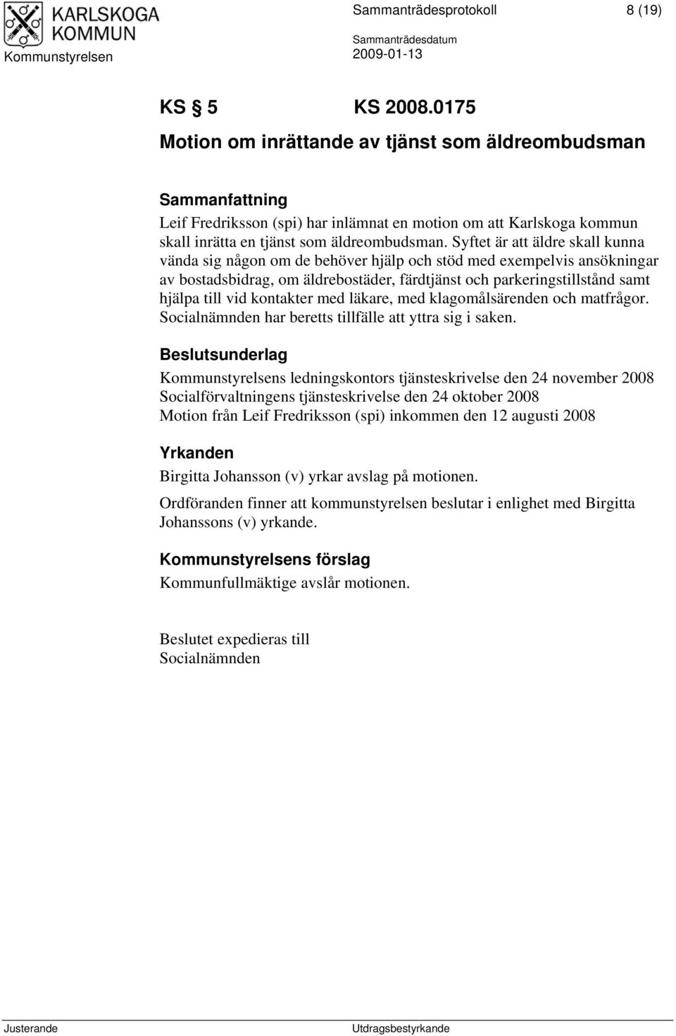 Syftet är att äldre skall kunna vända sig någon om de behöver hjälp och stöd med exempelvis ansökningar av bostadsbidrag, om äldrebostäder, färdtjänst och parkeringstillstånd samt hjälpa till vid