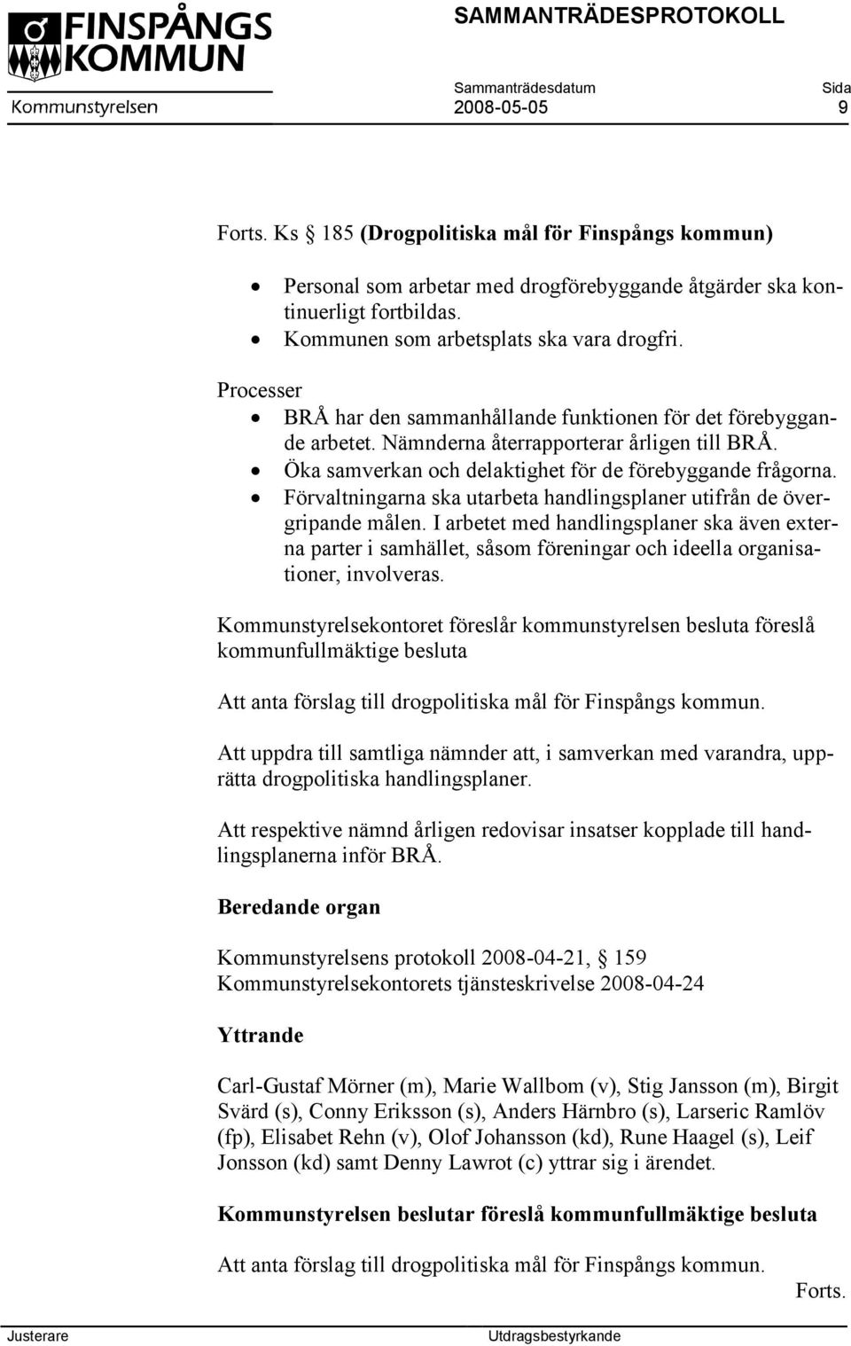 Förvaltningarna ska utarbeta handlingsplaner utifrån de övergripande målen. I arbetet med handlingsplaner ska även externa parter i samhället, såsom föreningar och ideella organisationer, involveras.