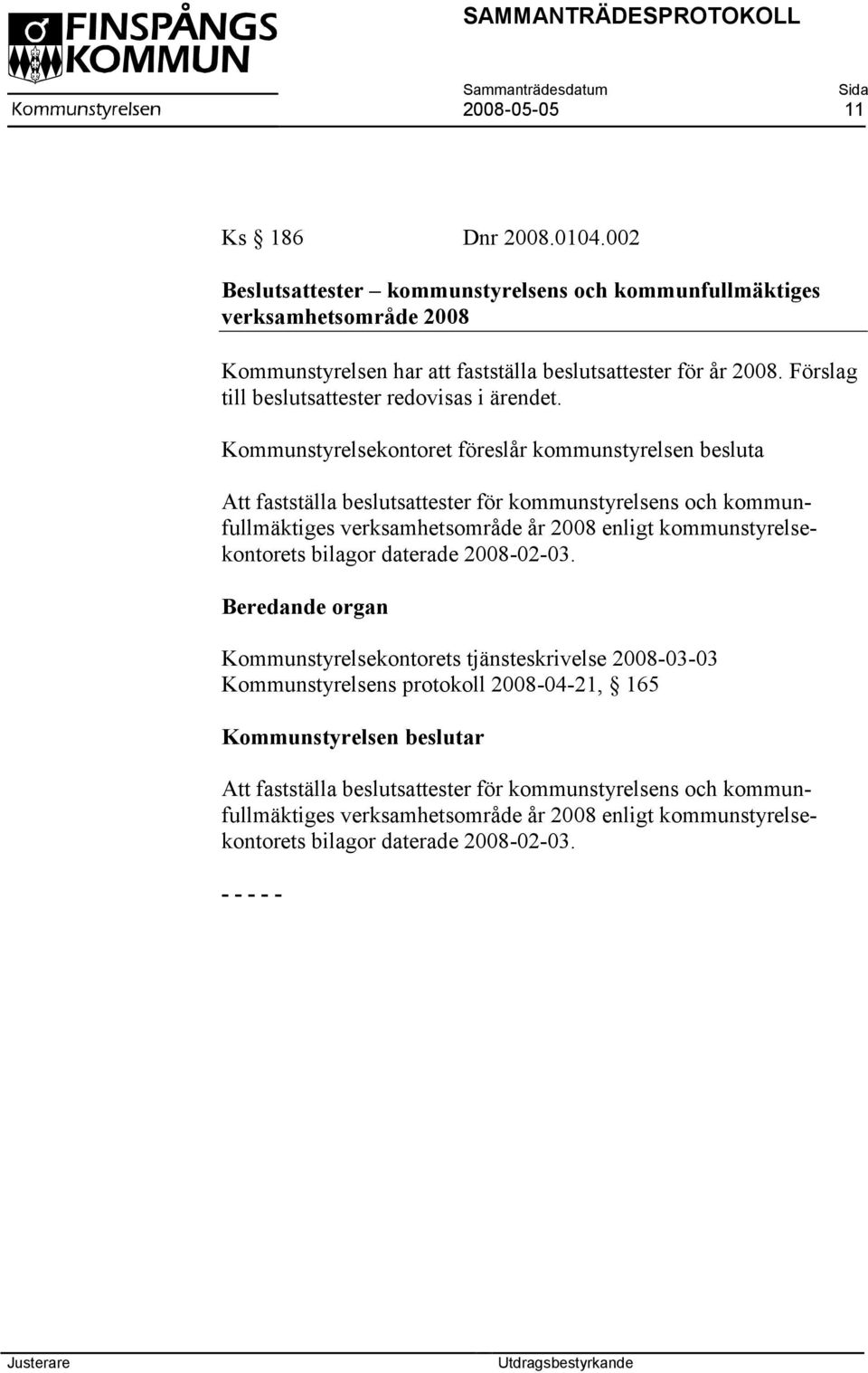 Kommunstyrelsekontoret föreslår kommunstyrelsen besluta Att fastställa beslutsattester för kommunstyrelsens och kommunfullmäktiges verksamhetsområde år 2008 enligt kommunstyrelsekontorets