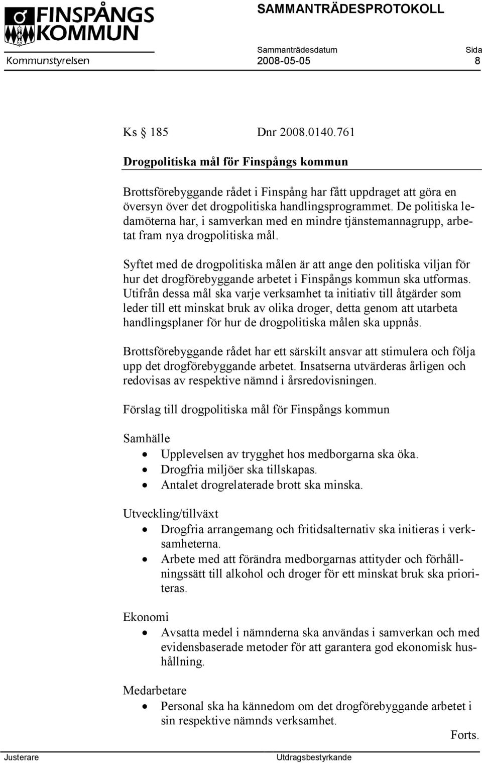 Syftet med de drogpolitiska målen är att ange den politiska viljan för hur det drogförebyggande arbetet i Finspångs kommun ska utformas.