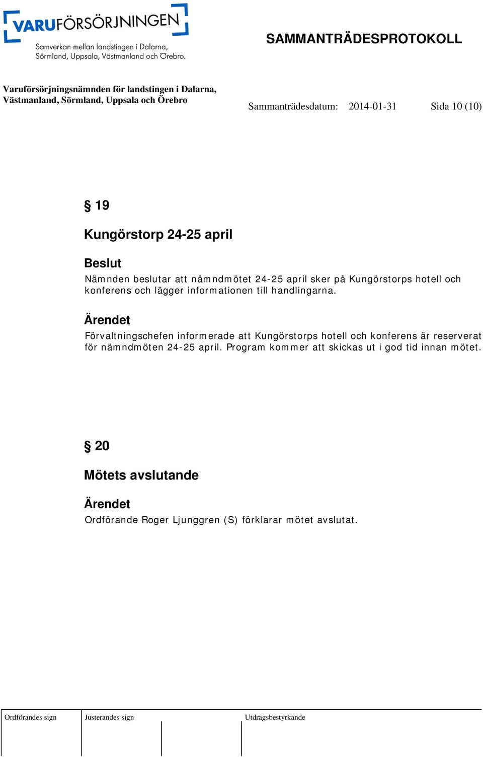 Förvaltningschefen informerade att Kungörstorps hotell och konferens är reserverat för nämndmöten 24-25 april.