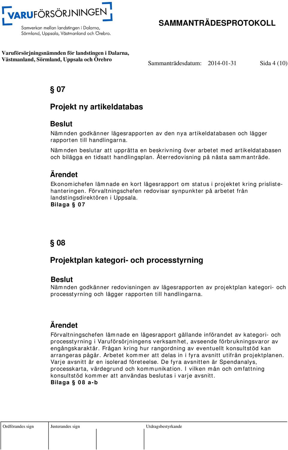 Ekonomichefen lämnade en kort lägesrapport om status i projektet kring prislistehanteringen. Förvaltningschefen redovisar synpunkter på arbetet från landstingsdirektören i Uppsala.