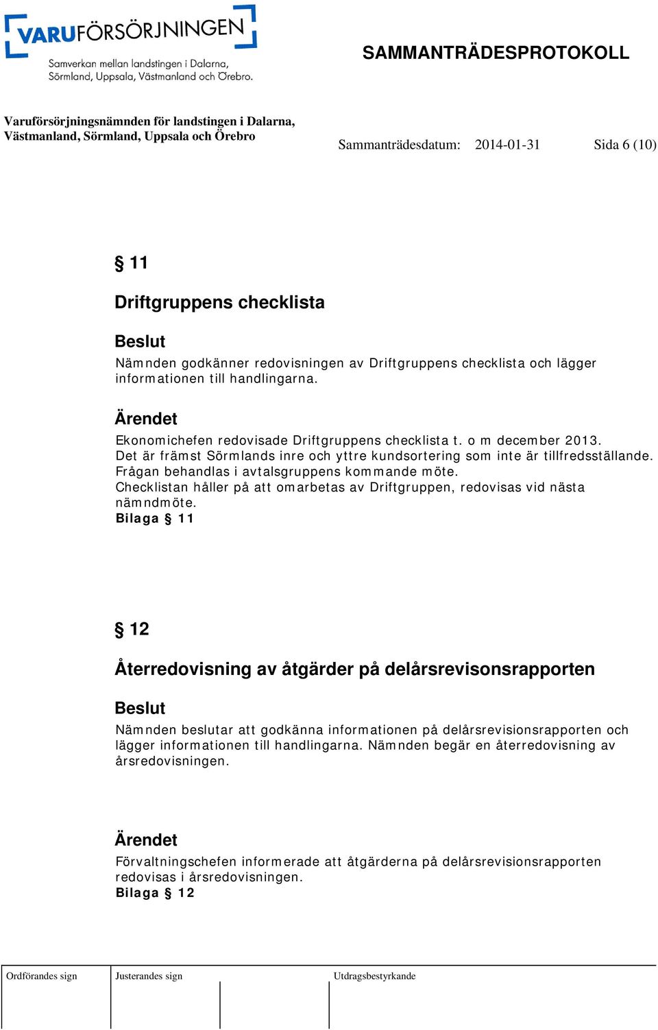 Frågan behandlas i avtalsgruppens kommande möte. Checklistan håller på att omarbetas av Driftgruppen, redovisas vid nästa nämndmöte.