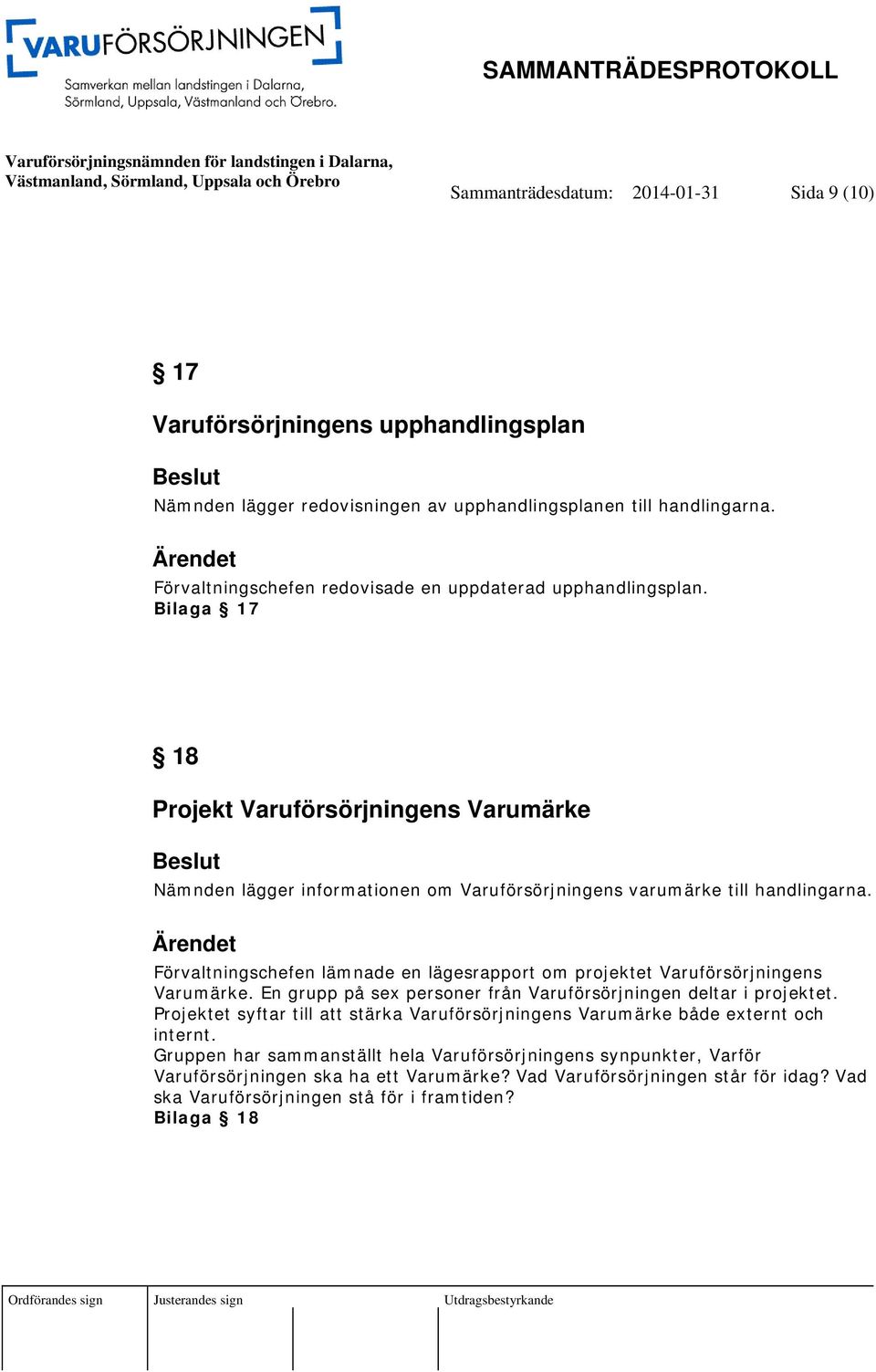 Förvaltningschefen lämnade en lägesrapport om projektet Varuförsörjningens Varumärke. En grupp på sex personer från Varuförsörjningen deltar i projektet.