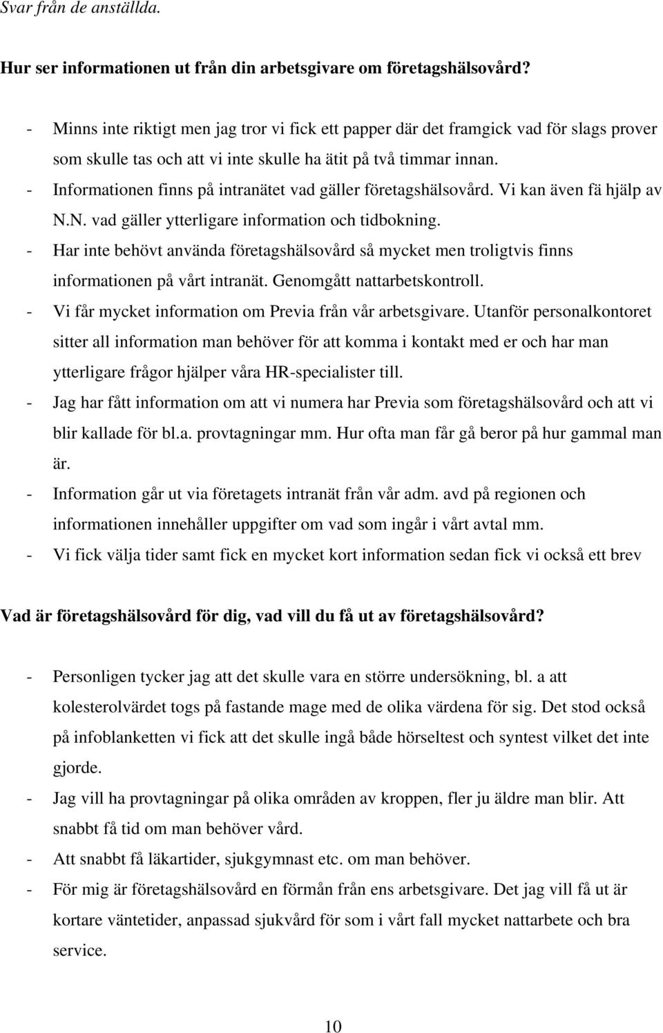 - Informationen finns på intranätet vad gäller företagshälsovård. Vi kan även fä hjälp av N.N. vad gäller ytterligare information och tidbokning.