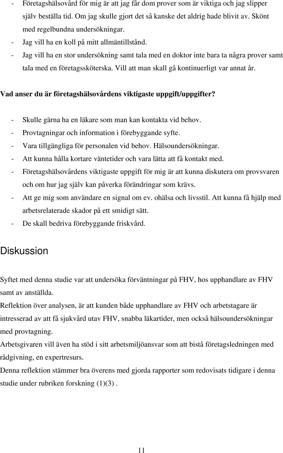 - Jag vill ha en stor undersökning samt tala med en doktor inte bara ta några prover samt tala med en företagssköterska. Vill att man skall gå kontinuerligt var annat år.