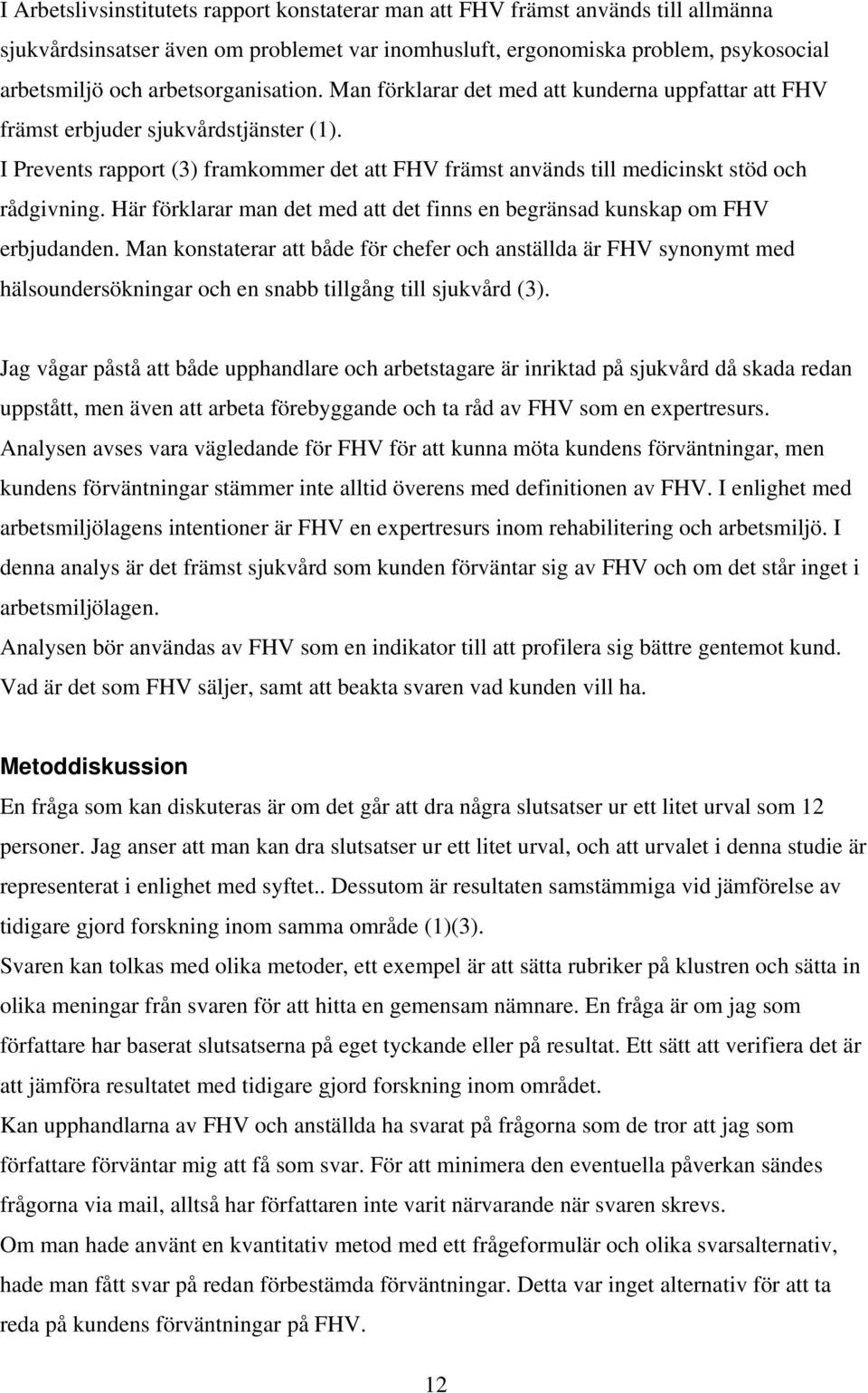 I Prevents rapport (3) framkommer det att FHV främst används till medicinskt stöd och rådgivning. Här förklarar man det med att det finns en begränsad kunskap om FHV erbjudanden.