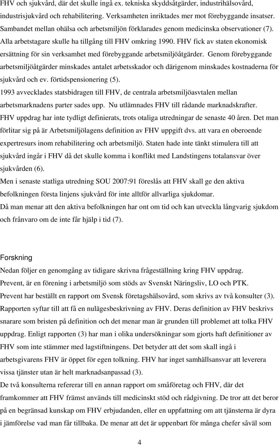 FHV fick av staten ekonomisk ersättning för sin verksamhet med förebyggande arbetsmiljöåtgärder.