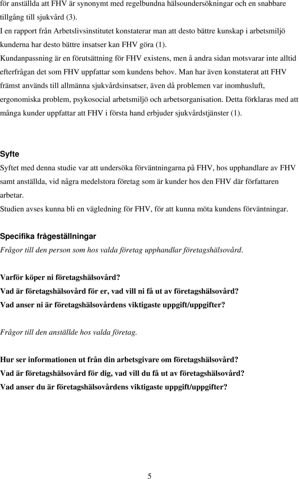 Kundanpassning är en förutsättning för FHV existens, men å andra sidan motsvarar inte alltid efterfrågan det som FHV uppfattar som kundens behov.