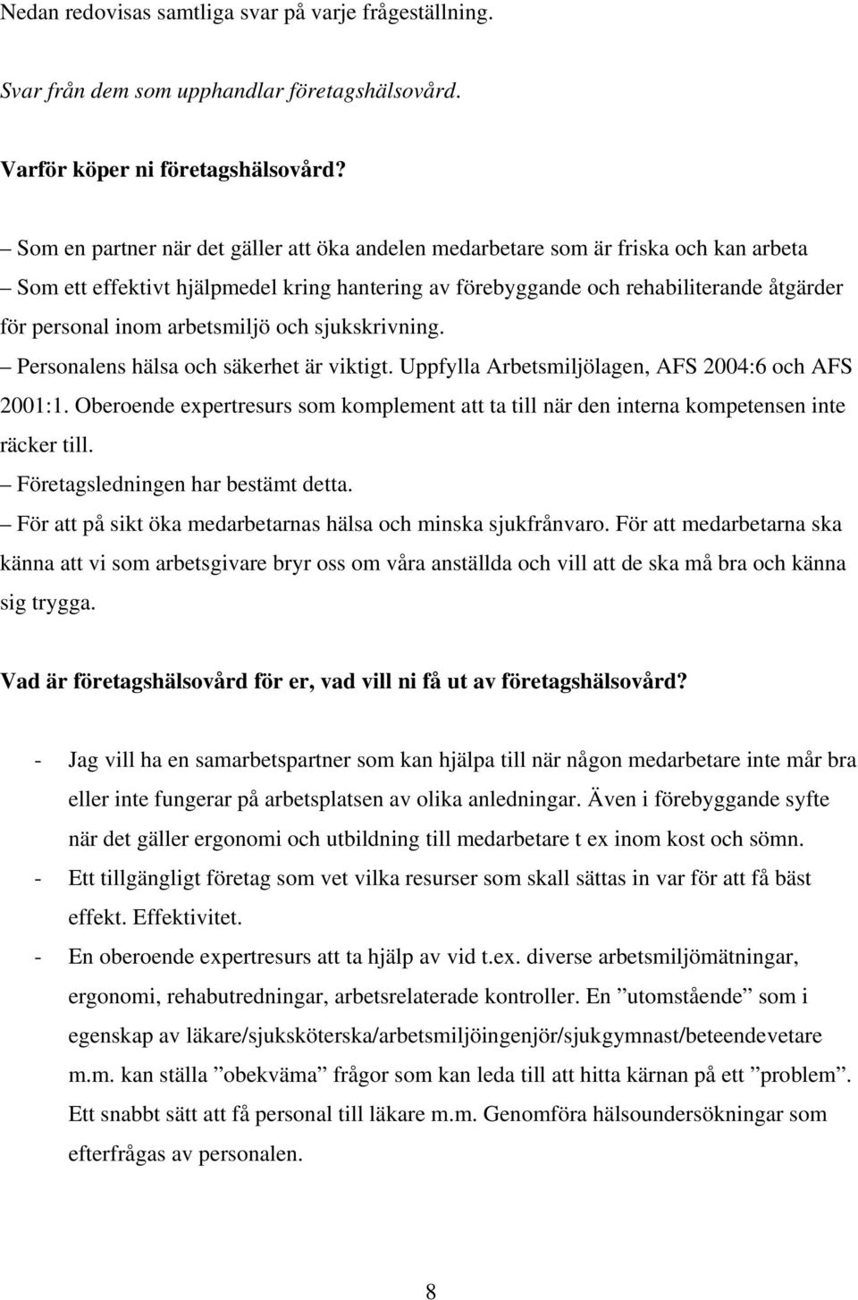 arbetsmiljö och sjukskrivning. Personalens hälsa och säkerhet är viktigt. Uppfylla Arbetsmiljölagen, AFS 2004:6 och AFS 2001:1.