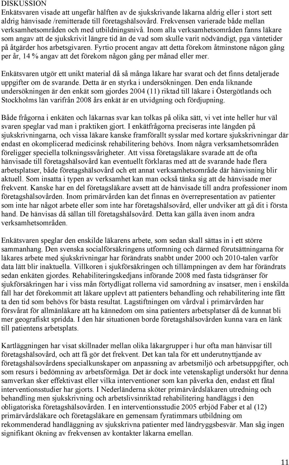 Inom alla verksamhetsområden fanns läkare som angav att de sjukskrivit längre tid än de vad som skulle varit nödvändigt, pga väntetider på åtgärder hos arbetsgivaren.