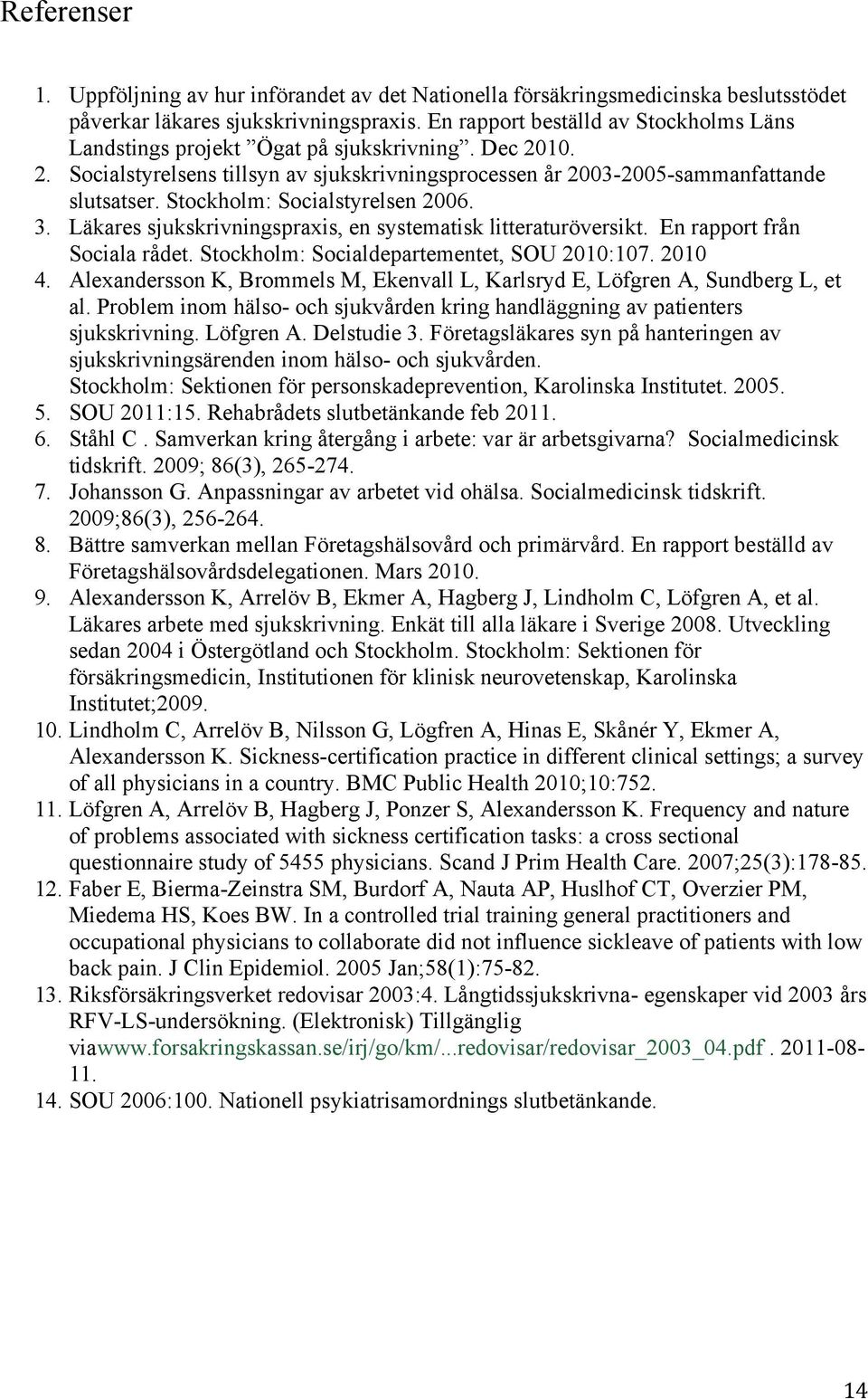 Stockholm: Socialstyrelsen 2006. 3. Läkares sjukskrivningspraxis, en systematisk litteraturöversikt. En rapport från Sociala rådet. Stockholm: Socialdepartementet, SOU 2010:107. 2010 4.