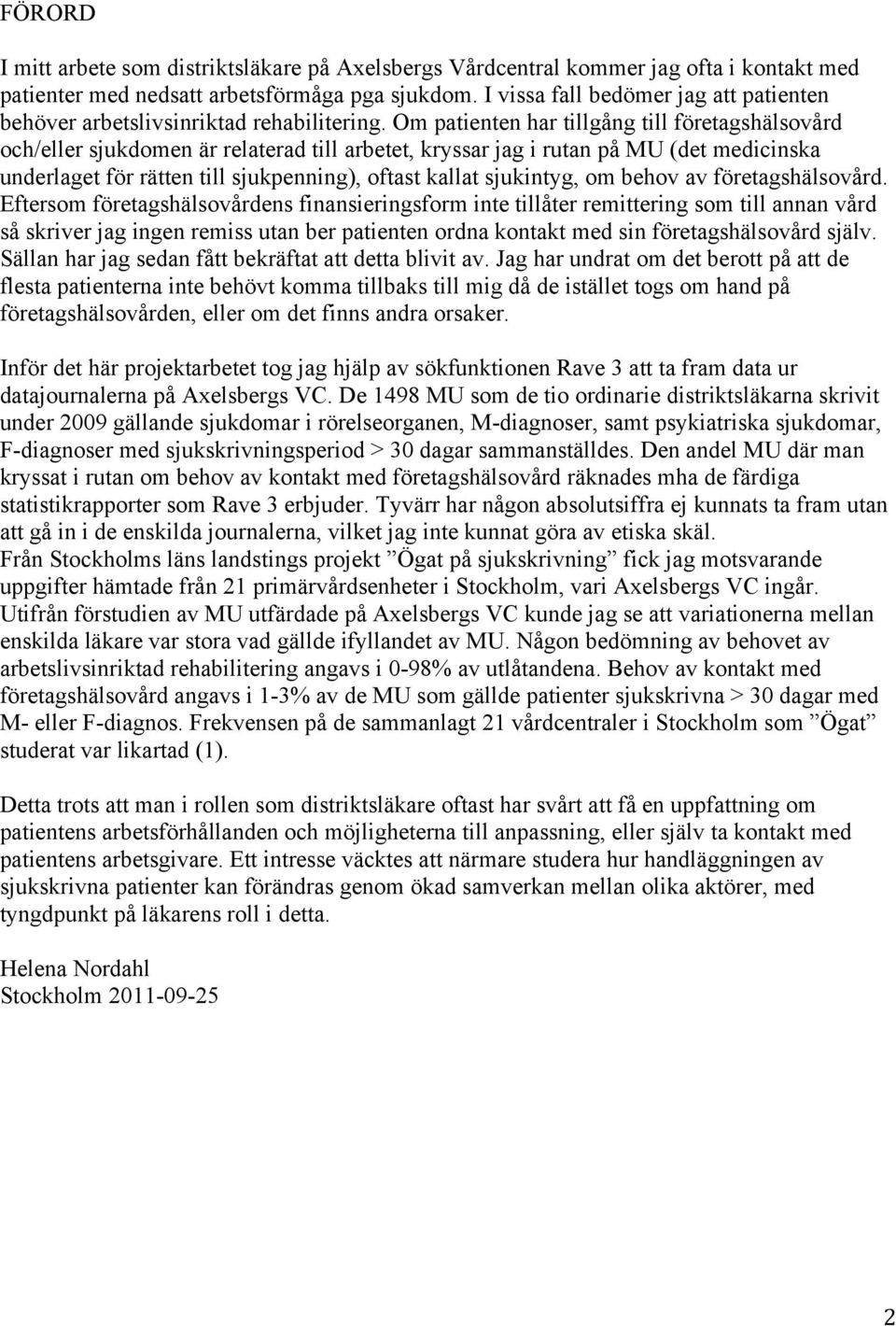 Om patienten har tillgång till företagshälsovård och/eller sjukdomen är relaterad till arbetet, kryssar jag i rutan på MU (det medicinska underlaget för rätten till sjukpenning), oftast kallat