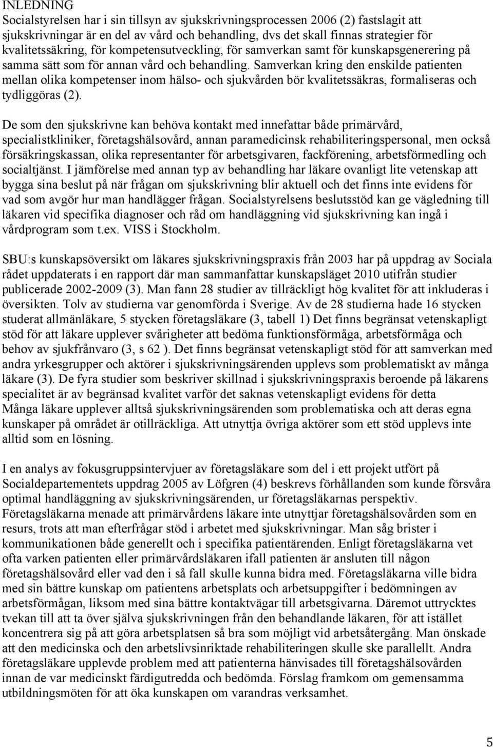 Samverkan kring den enskilde patienten mellan olika kompetenser inom hälso- och sjukvården bör kvalitetssäkras, formaliseras och tydliggöras (2).