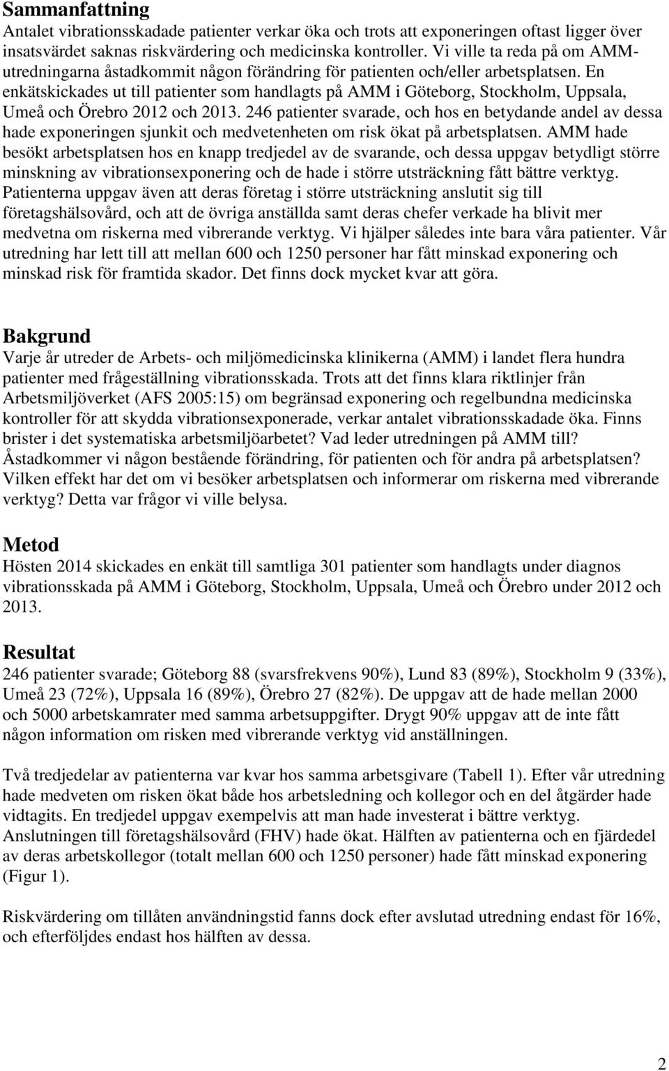 En enkätskickades ut till patienter som handlagts på AMM i Göteborg, Stockholm, Uppsala, Umeå och Örebro 2012 och 2013.