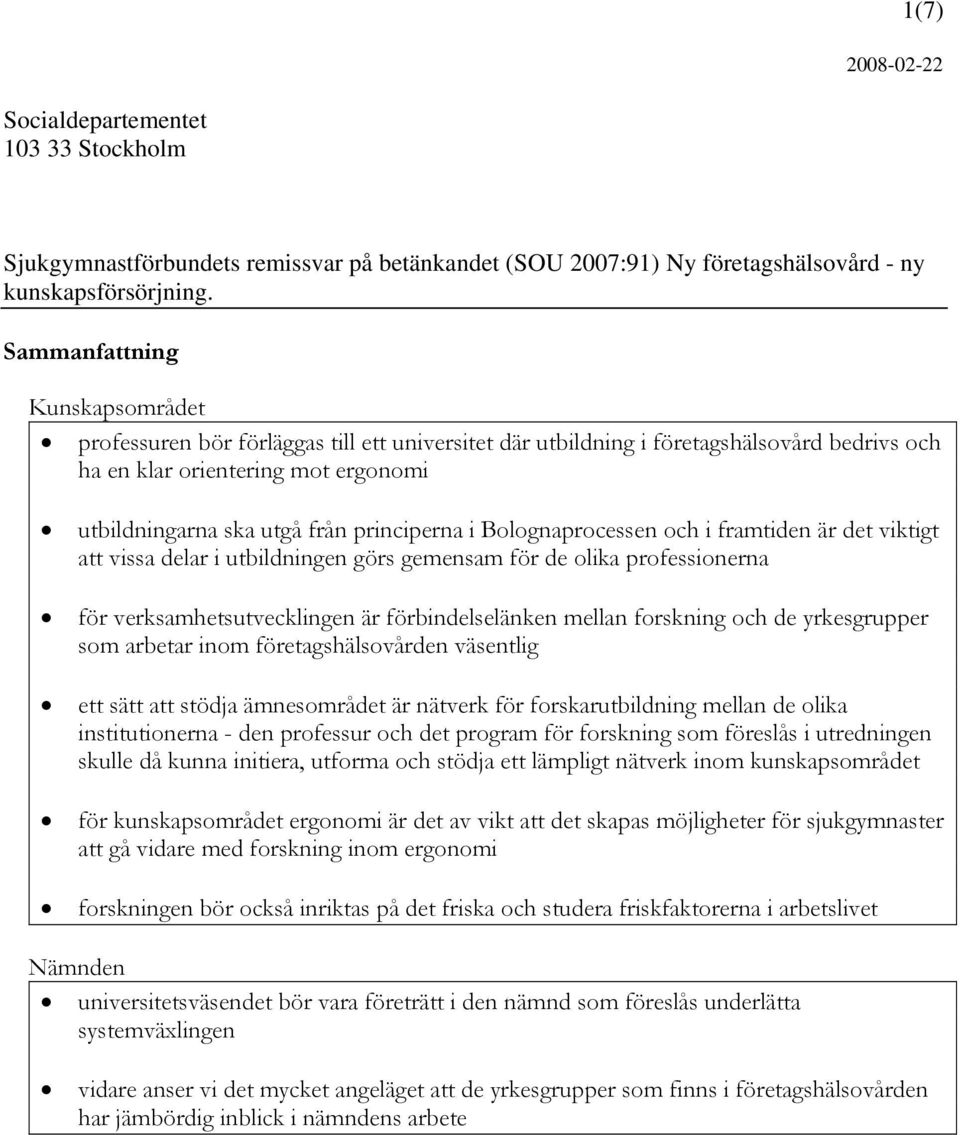 principerna i Bolognaprocessen och i framtiden är det viktigt att vissa delar i utbildningen görs gemensam för de olika professionerna för verksamhetsutvecklingen är förbindelselänken mellan