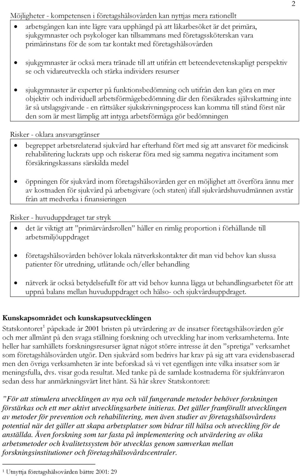 vidareutveckla och stärka individers resurser sjukgymnaster är experter på funktionsbedömning och utifrån den kan göra en mer objektiv och individuell arbetsförmågebedömning där den försäkrades