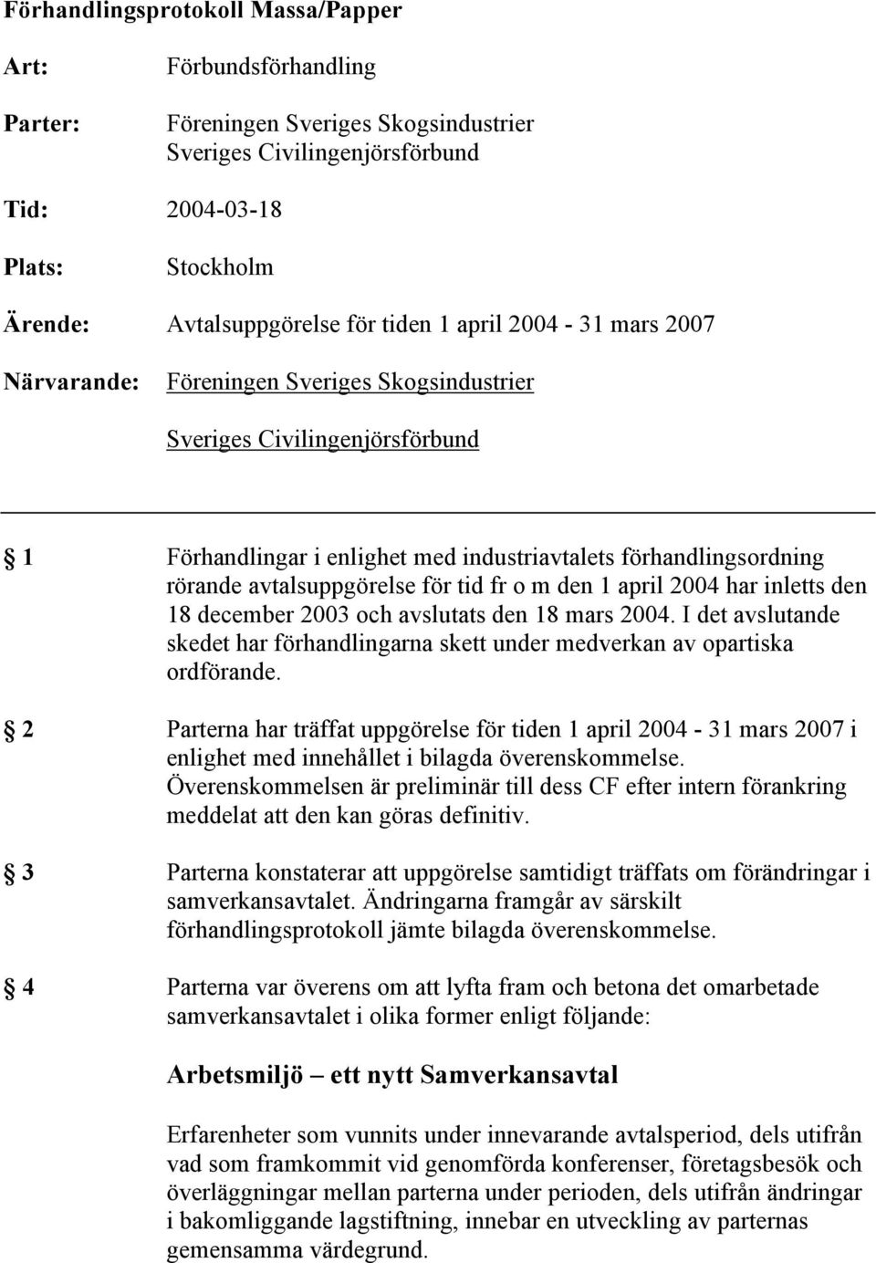 I det avslutande skedet har förhandlingarna skett under medverkan av opartiska ordförande.