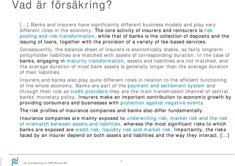 variety of fee-based services. Consequently, the balance sheet of insurers is economically stable, as fairly longterm policyholder liabilities are matched with assets of corresponding duration.