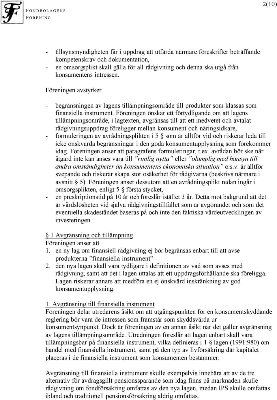 Föreningen önskar ett förtydligande om att lagens tillämpningsområde, i lagtexten, avgränsas till att ett medvetet och avtalat rådgivningsuppdrag föreligger mellan konsument och näringsidkare, -