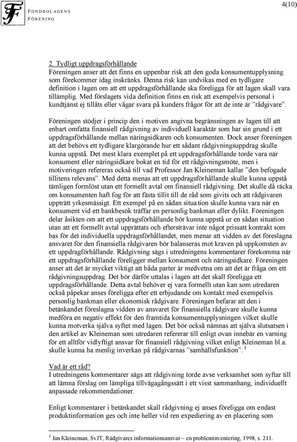 Med förslagets vida definition finns en risk att exempelvis personal i kundtjänst ej tillåts eller vågar svara på kunders frågor för att de inte är rådgivare.