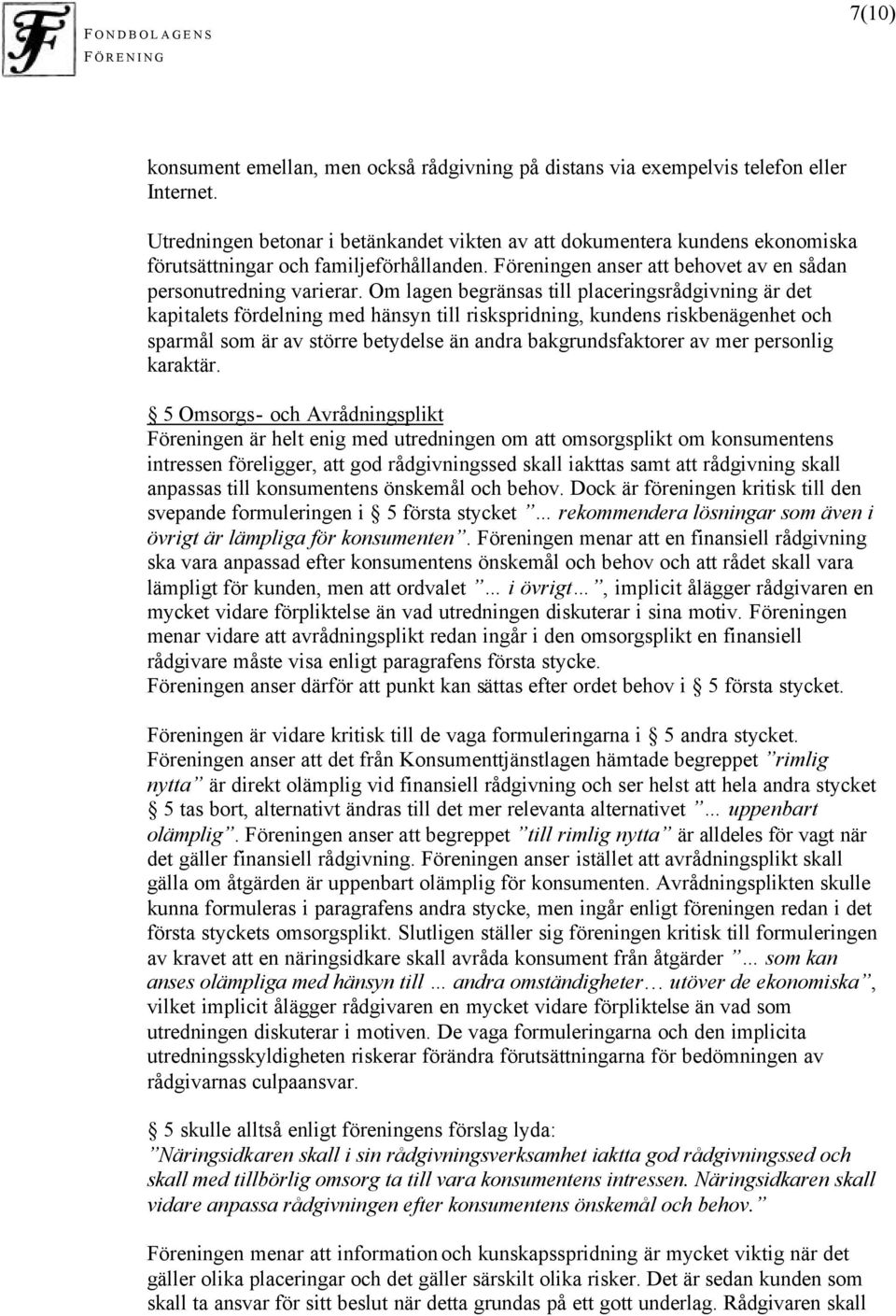 Om lagen begränsas till placeringsrådgivning är det kapitalets fördelning med hänsyn till riskspridning, kundens riskbenägenhet och sparmål som är av större betydelse än andra bakgrundsfaktorer av