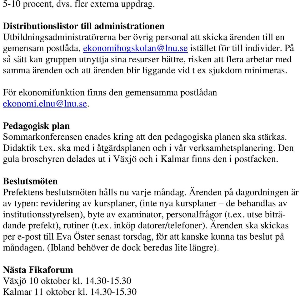 För ekonomifunktion finns den gemensamma postlådan ekonomi.elnu@lnu.se. Pedagogisk plan Sommarkonferensen enades kring att den pedagogiska planen ska stärkas. Didaktik t.ex.