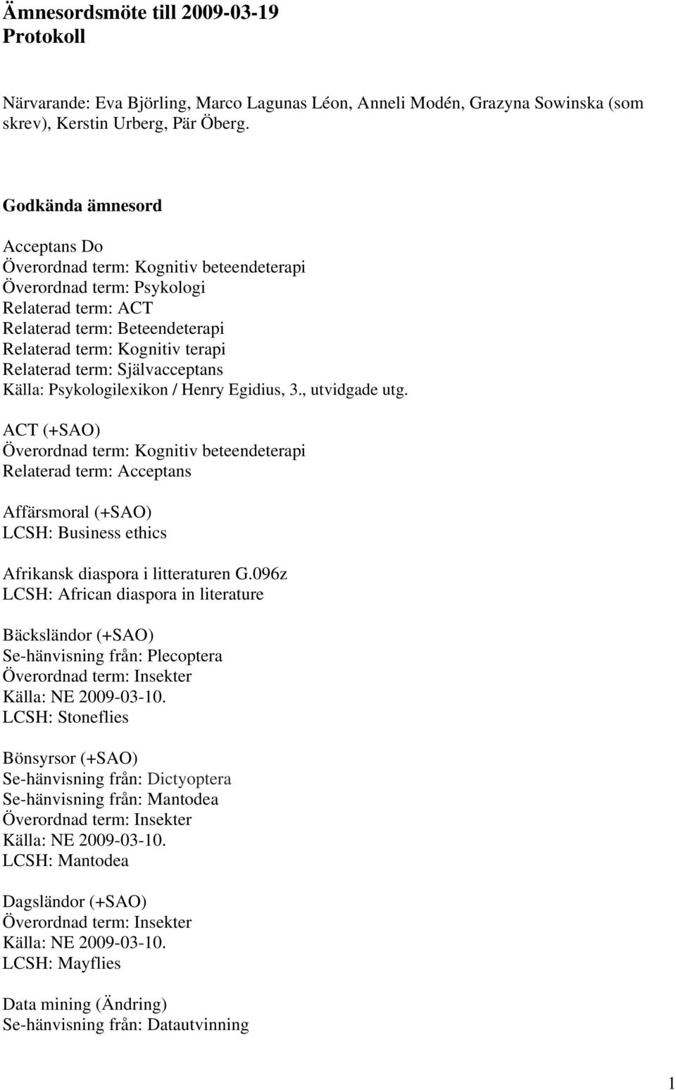 Självacceptans Källa: Psykologilexikon / Henry Egidius, 3., utvidgade utg.