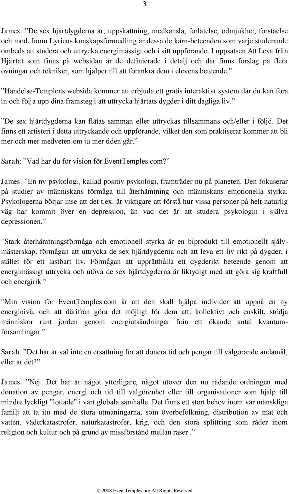 I uppsatsen Att Leva från Hjärtat som finns på websidan är de definierade i detalj och där finns förslag på flera övningar och tekniker, som hjälper till att förankra dem i elevens beteende.