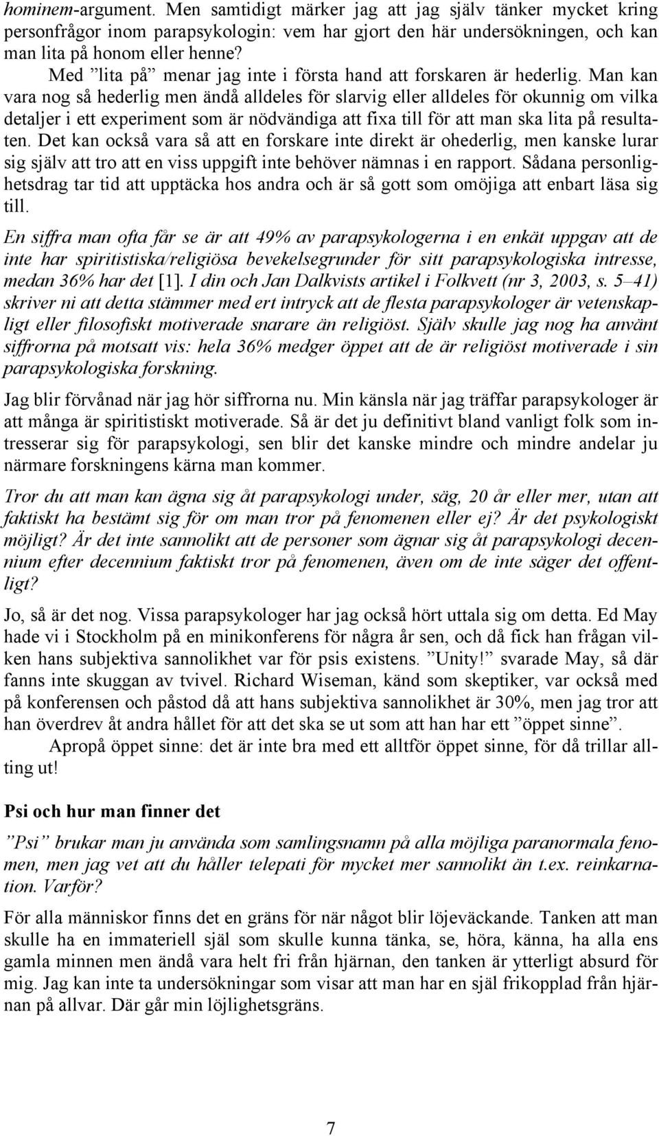 Man kan vara nog så hederlig men ändå alldeles för slarvig eller alldeles för okunnig om vilka detaljer i ett experiment som är nödvändiga att fixa till för att man ska lita på resultaten.