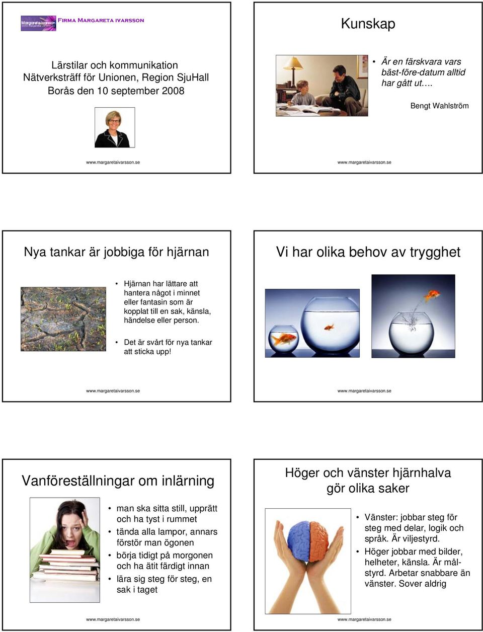 person. Det är svårt för nya tankar att sticka upp!