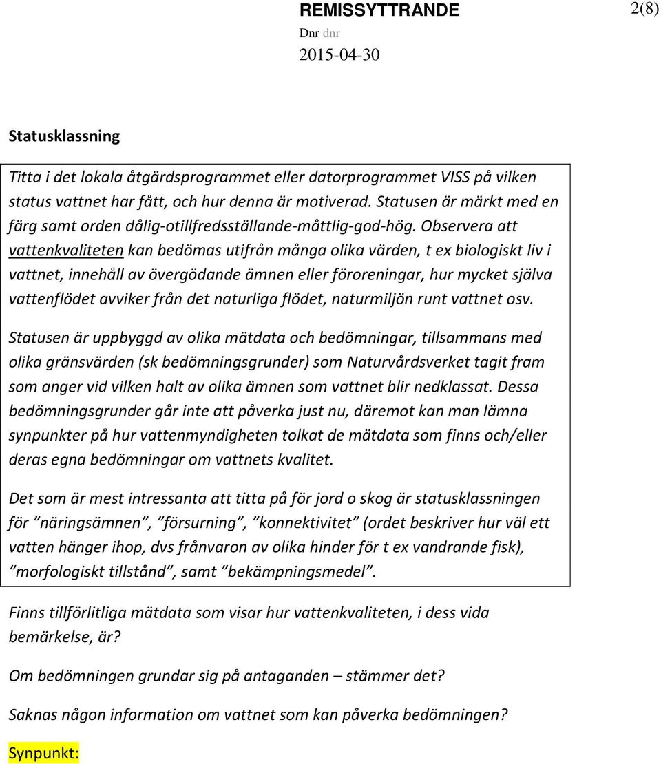 Observera att vattenkvaliteten kan bedömas utifrån många olika värden, t ex biologiskt liv i vattnet, innehåll av övergödande ämnen eller föroreningar, hur mycket själva vattenflödet avviker från det