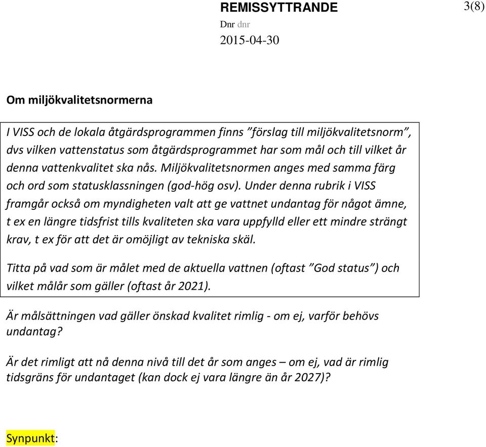 Under denna rubrik i VISS framgår också om myndigheten valt att ge vattnet undantag för något ämne, t ex en längre tidsfrist tills kvaliteten ska vara uppfylld eller ett mindre strängt krav, t ex för