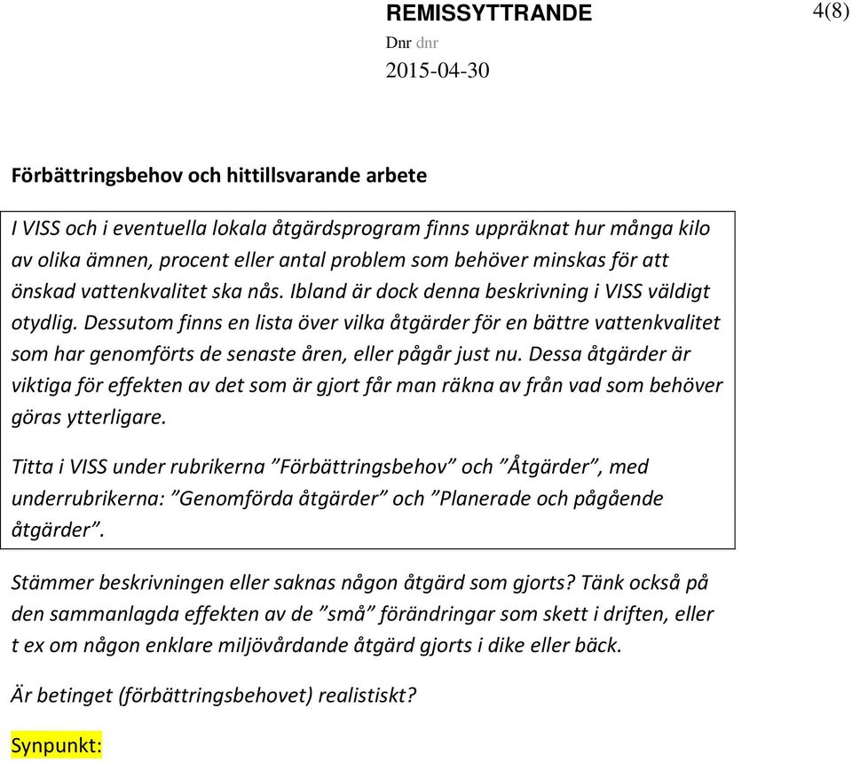 Dessutom finns en lista över vilka åtgärder för en bättre vattenkvalitet som har genomförts de senaste åren, eller pågår just nu.