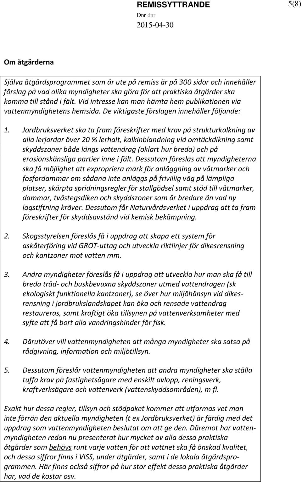 Jordbruksverket ska ta fram föreskrifter med krav på strukturkalkning av alla lerjordar över 20 % lerhalt, kalkinblandning vid omtäckdikning samt skyddszoner både längs vattendrag (oklart hur breda)