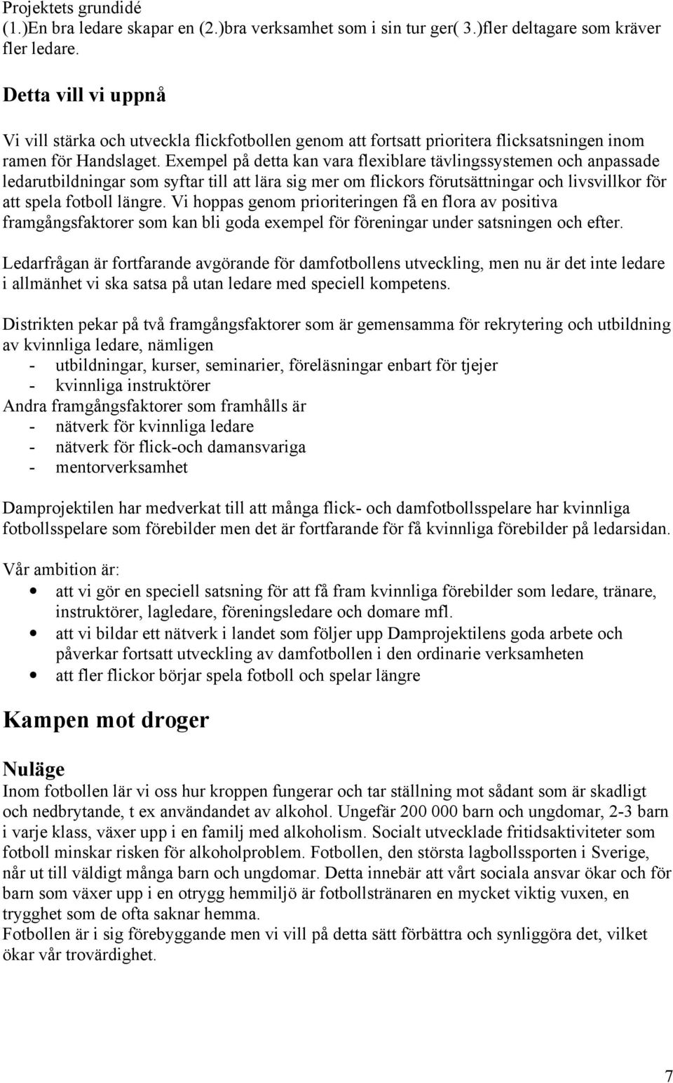 Exempel på detta kan vara flexiblare tävlingssystemen och anpassade ledarutbildningar som syftar till att lära sig mer om flickors förutsättningar och livsvillkor för att spela fotboll längre.