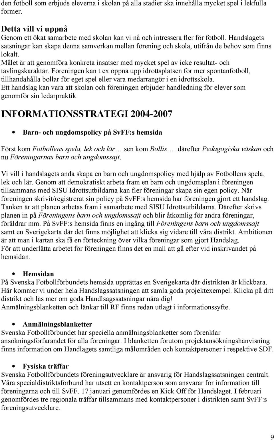 Handslagets satsningar kan skapa denna samverkan mellan förening och skola, utifrån de behov som finns lokalt.