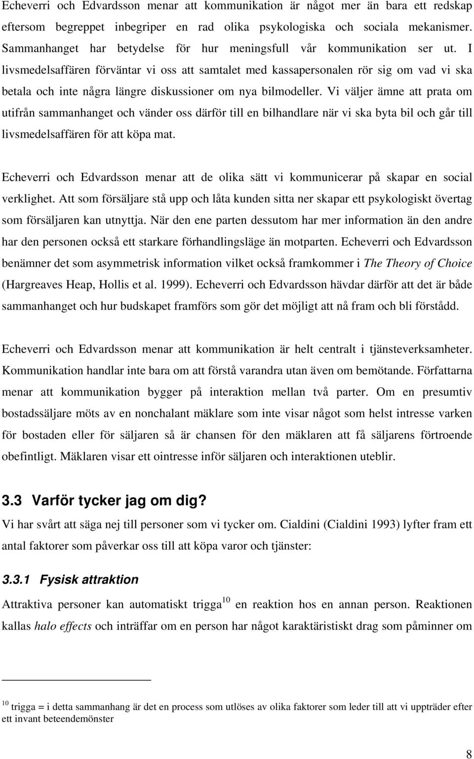 I livsmedelsaffären förväntar vi oss att samtalet med kassapersonalen rör sig om vad vi ska betala och inte några längre diskussioner om nya bilmodeller.