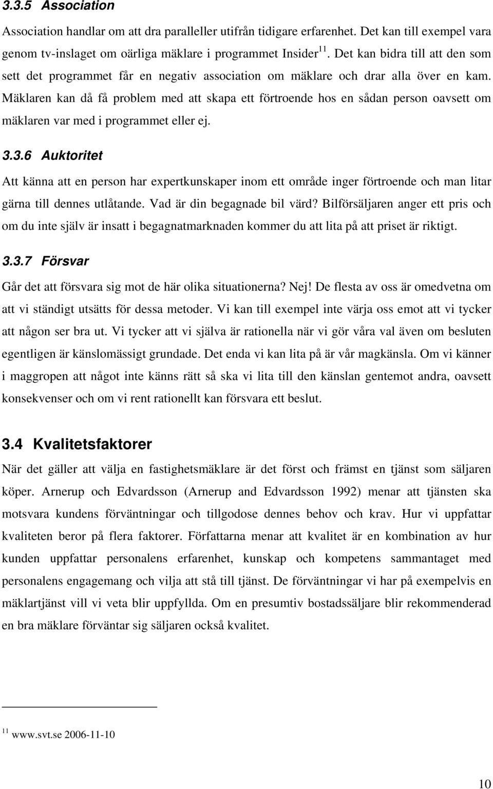 Mäklaren kan då få problem med att skapa ett förtroende hos en sådan person oavsett om mäklaren var med i programmet eller ej. 3.