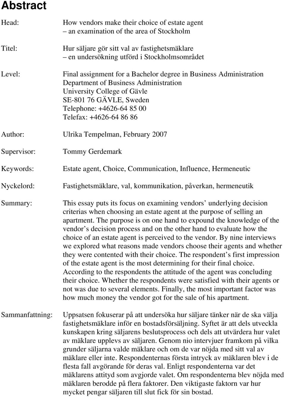 Telefax: +4626-64 86 86 Author: Ulrika Tempelman, February 2007 Supervisor: Keywords: Nyckelord: Summary: Sammanfattning: Tommy Gerdemark Estate agent, Choice, Communication, Influence, Hermeneutic