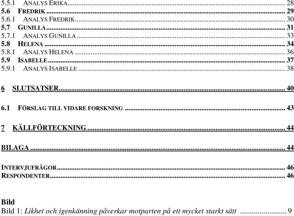 .. 40 6.1 FÖRSLAG TILL VIDARE FORSKNING... 43 7 KÄLLFÖRTECKNING... 44 BILAGA... 44 INTERVJUFRÅGOR.