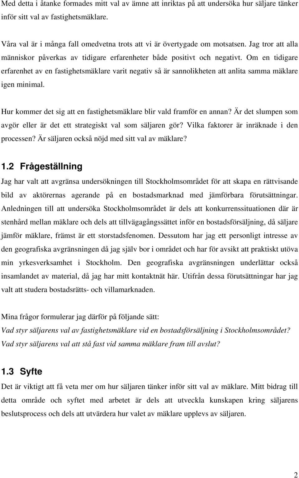 Om en tidigare erfarenhet av en fastighetsmäklare varit negativ så är sannolikheten att anlita samma mäklare igen minimal. Hur kommer det sig att en fastighetsmäklare blir vald framför en annan?