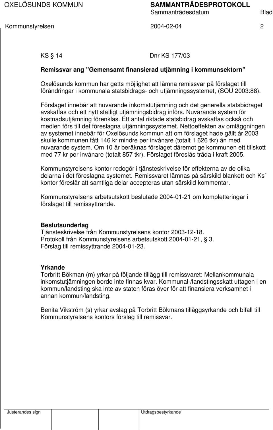 Förslaget innebär att nuvarande inkomstutjämning och det generella statsbidraget avskaffas och ett nytt statligt utjämningsbidrag införs. Nuvarande system för kostnadsutjämning förenklas.