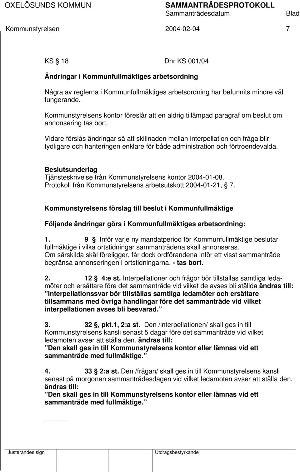 Vidare förslås ändringar så att skillnaden mellan interpellation och fråga blir tydligare och hanteringen enklare för både administration och förtroendevalda.