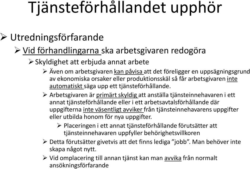 Arbetsgivaren är primärt skyldig att anställa tjänsteinnehavaren i ett annat tjänsteförhållande eller i ett arbetsavtalsförhållande där uppgifterna inte väsentligt avviker från tjänsteinnehavarens