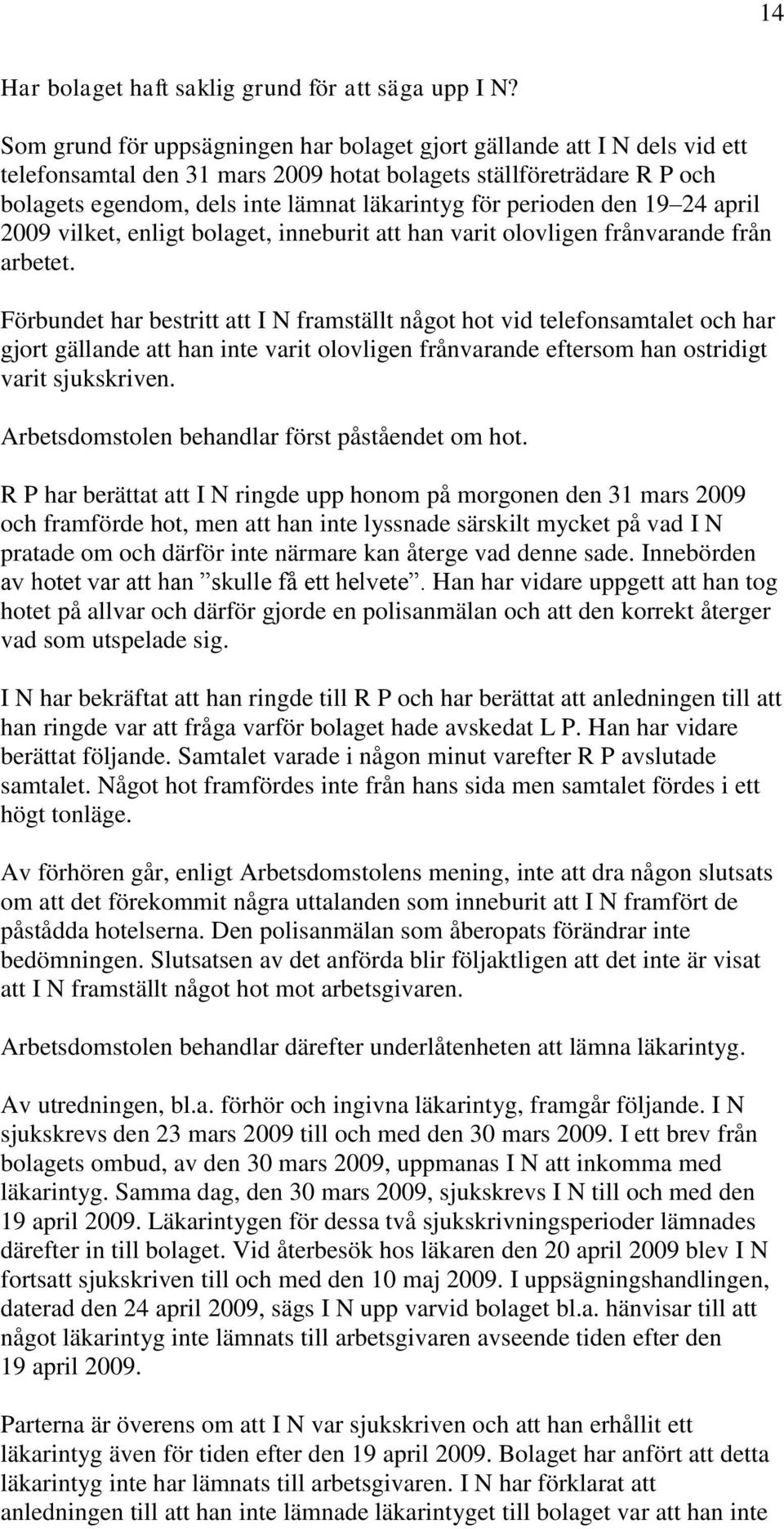 perioden den 19 24 april 2009 vilket, enligt bolaget, inneburit att han varit olovligen frånvarande från arbetet.