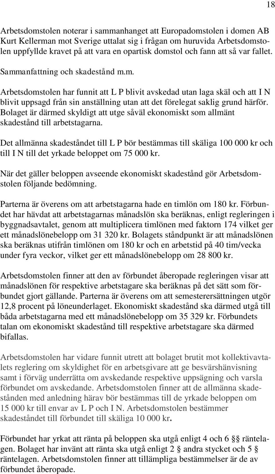 Bolaget är därmed skyldigt att utge såväl ekonomiskt som allmänt skadestånd till arbetstagarna.